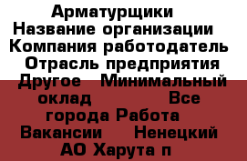 Арматурщики › Название организации ­ Компания-работодатель › Отрасль предприятия ­ Другое › Минимальный оклад ­ 40 000 - Все города Работа » Вакансии   . Ненецкий АО,Харута п.